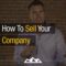 How To Sell Your Company